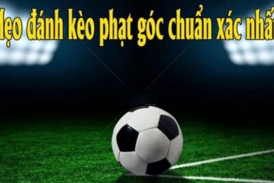 Kèo phạt góc là gì và kinh nghiệm chọn kèo phạt góc chính xác