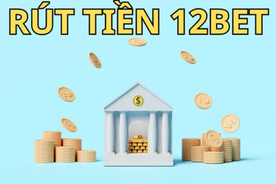 Hướng dẫn chi tiết cách rút tiền 12bet cực nhanh